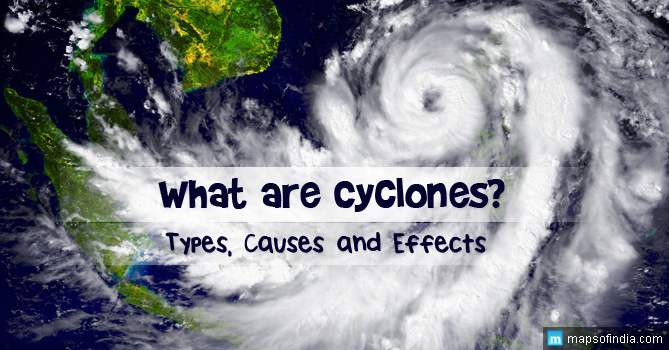 What are Cyclones: Types, Causes and Effects