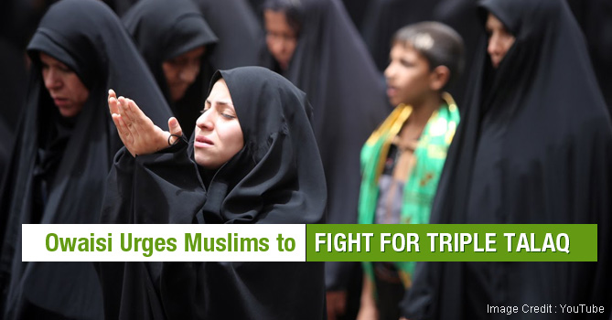 Asaduddin Owaisi Asks Muslims to Fight for Tripal Talaq