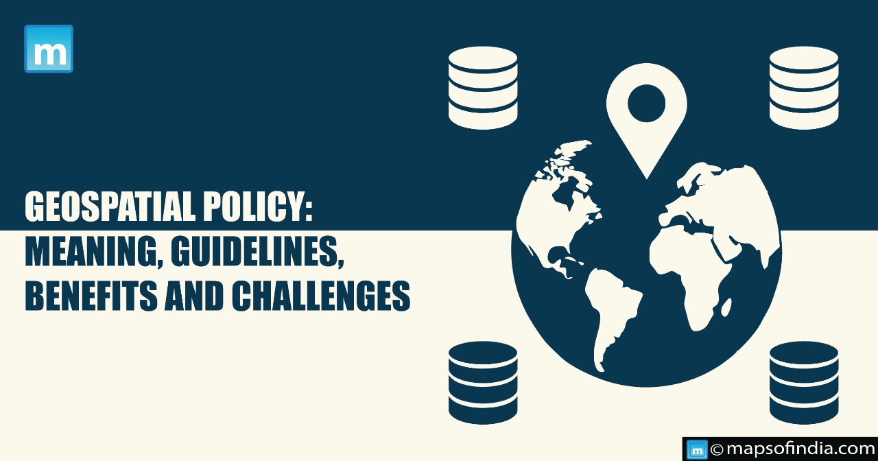 Geospatial Policy: Meaning, Guidelines, Benefits and Challenges