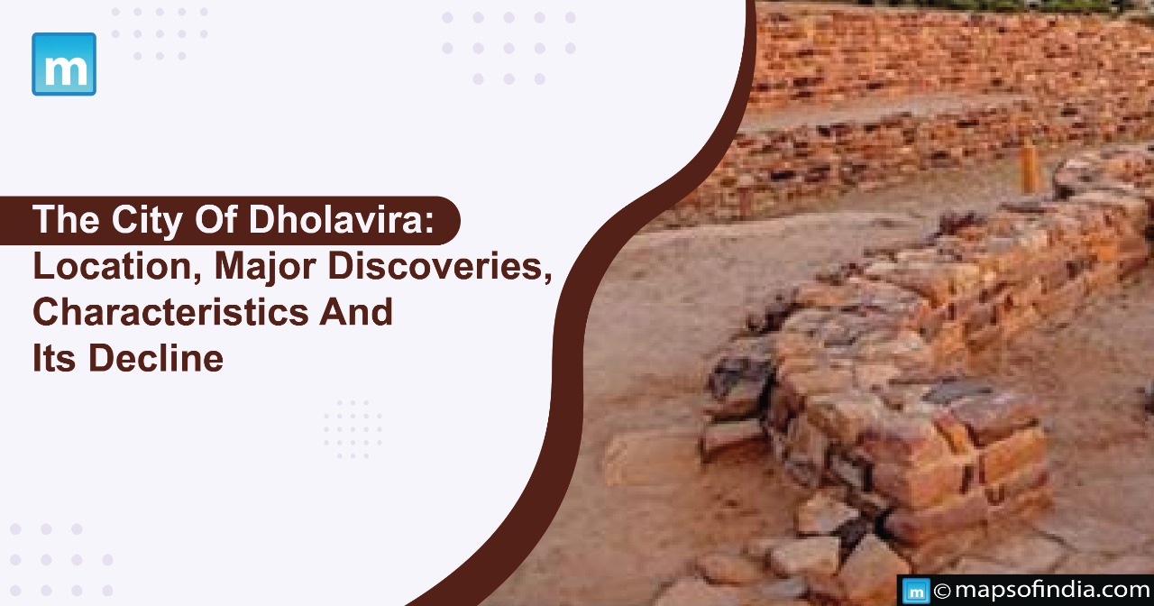 The City Of Dholavira: Location, Major Discoveries, Characteristics And Its Decline