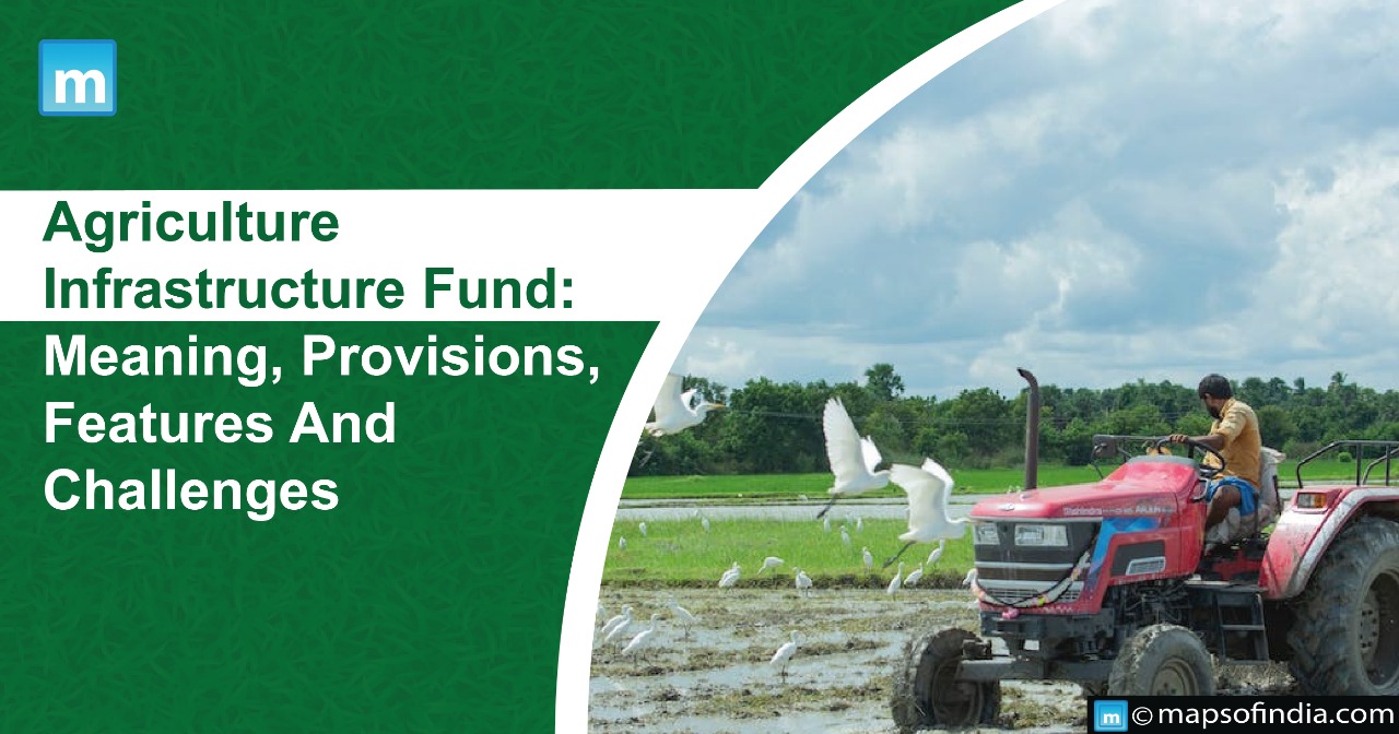 Agriculture Infrastructure Fund (AIF): Meaning, Provisions, Features And Challenges
