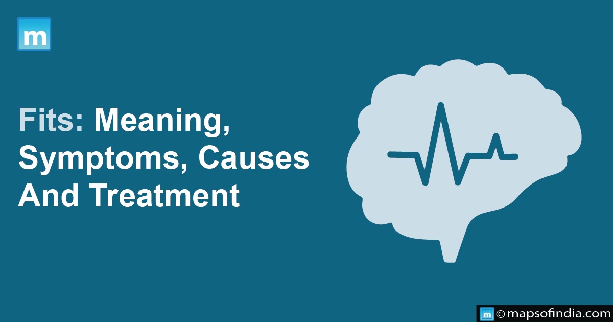 Fits: Meaning, Symptoms, Causes And Treatment