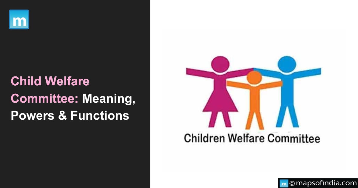 Child Welfare Committee: Meaning, Powers And Functions