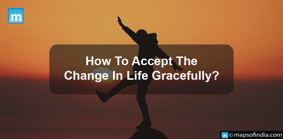 How To Accept The Change In Life Gracefully?