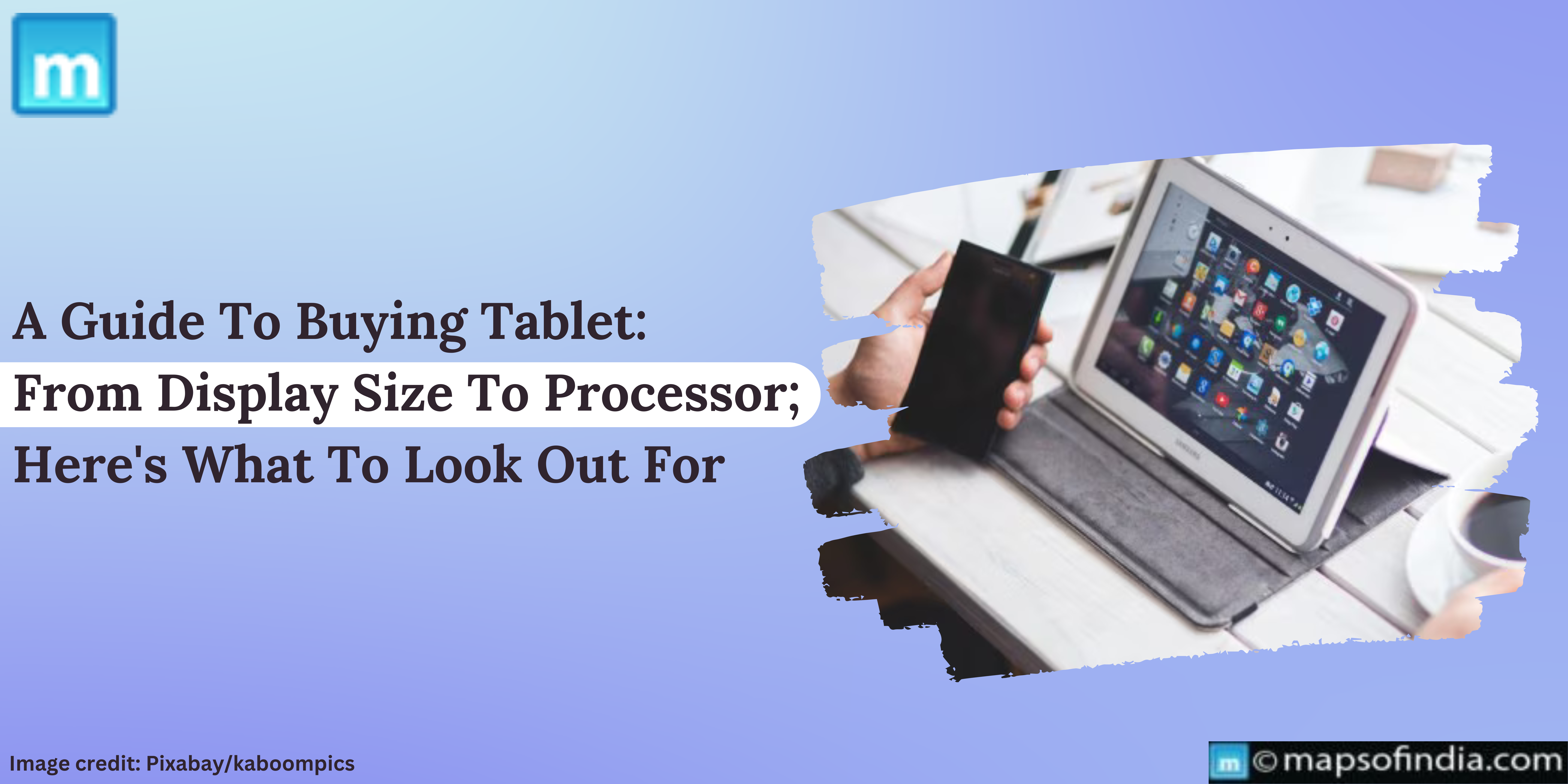 A Guide To Buying Tablet: From Display Size To Processor; Here's What To Look Out For